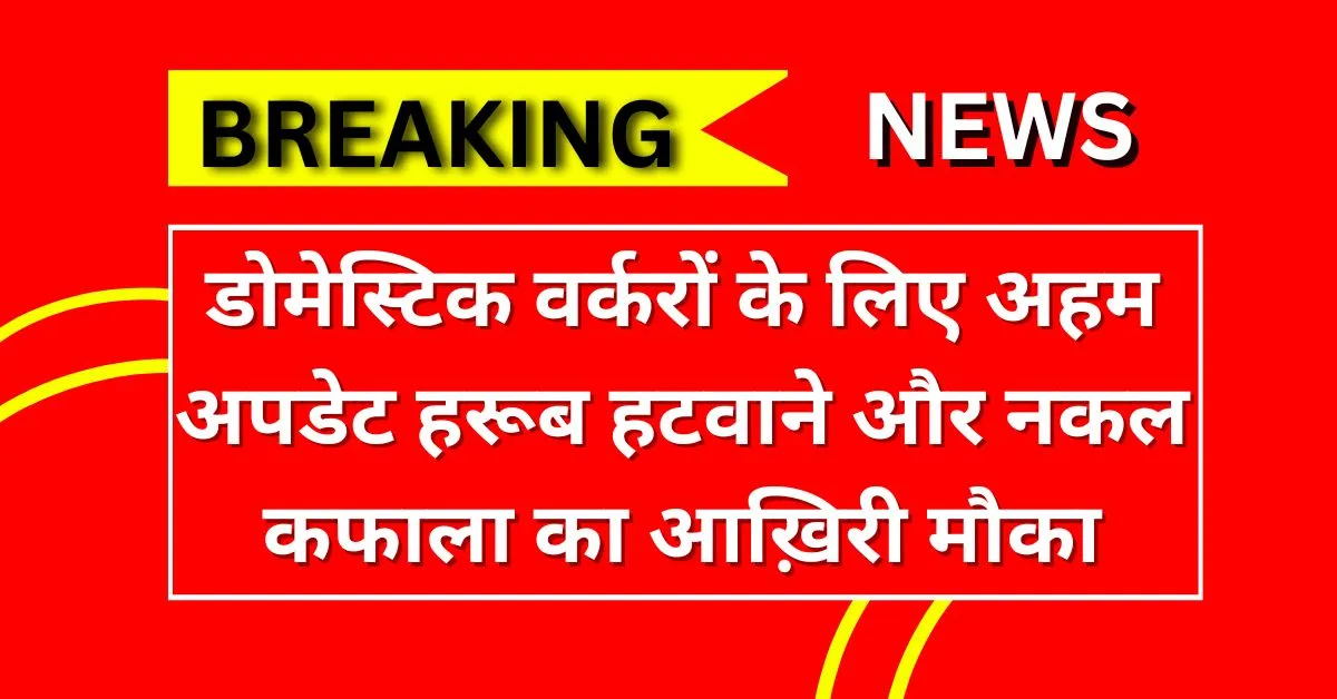 Saudi Arab: डोमेस्टिक वर्करों के लिए अहम अपडेट — हरूब हटवाने और नकल कफाला का आख़िरी मौका
